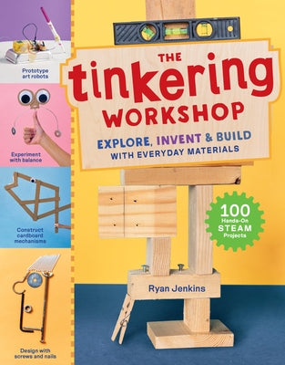 Cover Image for The Tinkering Workshop: Explore, Invent & Build with Everyday Materials; 100 Hands-On Steam Projects -- Ryan Jenkins, Hardcover