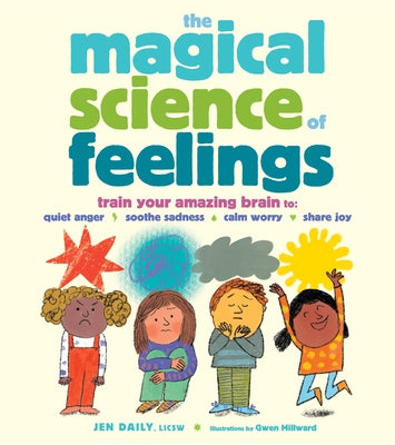 Cover Image for The Magical Science of Feelings: Train Your Amazing Brain to Quiet Anger, Soothe Sadness, Calm Worry, and Share Joy -- Jen Daily, Hardcover