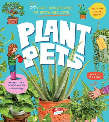 Plant Pets: 27 Cool Houseplants to Grow and Love -- Beatrice Boggs Allen, Hardcover