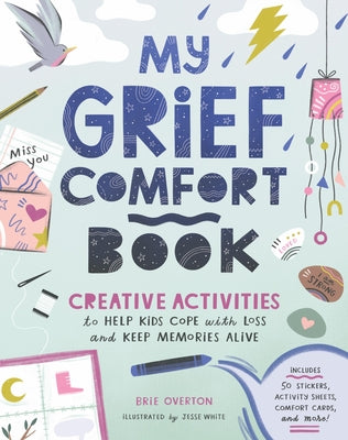 Cover Image for My Grief Comfort Book: Creative Activities to Help Kids Cope with Loss and Keep Memories Alive -- Brie Overton, Paperback