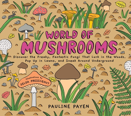Cover Image for World of Mushrooms: Discover the Freaky, Fantastic Fungi That Lurk in the Woods, Pop Up in Lawns, and Sneak Around Underground -- Pauline Payen, Hardcover