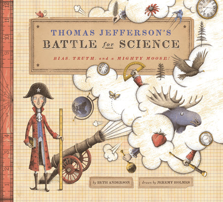 Thomas Jefferson's Battle for Science: Bias, Truth, and a Mighty Moose! -- Beth Anderson, Hardcover