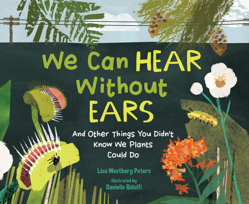 Cover Image for We Can Hear Without Ears: And Other Things You Didn't Know We Plants Could Do -- Lisa Westberg Peters, Hardcover