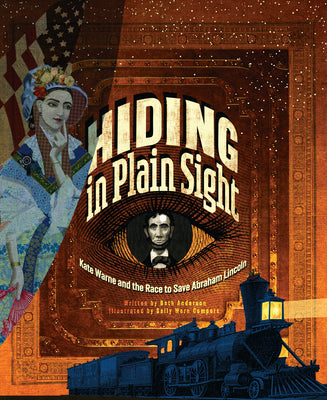 Hiding in Plain Sight: Kate Warne and the Race to Save Abraham Lincoln -- Beth Anderson, Hardcover