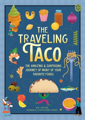 Cover Image for The Traveling Taco: The Amazing and Surprising Journey of Many of Your Favorite Foods -- Mia Wenjen, Hardcover
