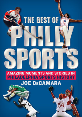 Cover Image for The Best of Philly Sports: Amazing Moments and Stories in Philadelphia Sports History -- Joe Decamara, Hardcover