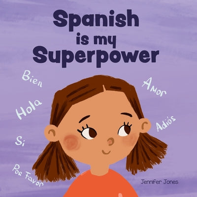 Cover Image for Spanish is My Superpower: A Social Emotional, Rhyming Kid's Book About Being Bilingual and Speaking Spanish -- Jennifer Jones, Paperback
