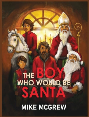 Cover Image for The Boy Who Would Be Santa -- Mike McGrew, Hardcover