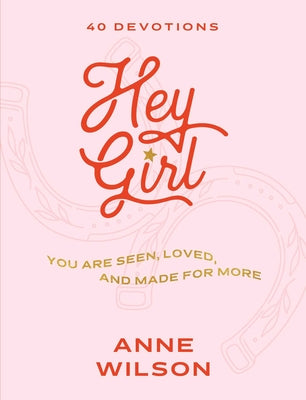Cover Image for Hey Girl: You Are Seen, Loved, and Made for More--40 Devotions -- Anne Wilson, Hardcover