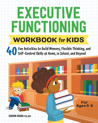 Cover Image for Executive Functioning Workbook for Kids: 40 Fun Activities to Build Memory, Flexible Thinking, and Self-Control Skills at Home, in School, and Beyond -- Sharon Grand, Paperback