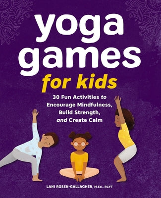 Cover Image for Yoga Games for Kids: 30 Fun Activities to Encourage Mindfulness, Build Strength, and Create Calm -- Lani Rosen-Gallagher, Paperback
