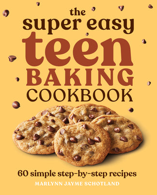 Cover Image for The Super Easy Teen Baking Cookbook: 60 Simple Step-By-Step Recipes -- Marlynn Jayme Schotland, Paperback