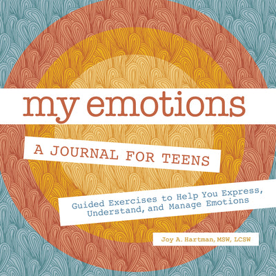 Cover Image for My Emotions: A Journal for Teens: Guided Exercises to Help You Express, Understand, and Manage Emotions -- Joy A. Hartman, Paperback