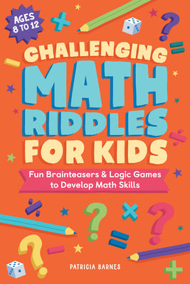 Cover Image for Challenging Math Riddles for Kids: Fun Brainteasers & Logic Games to Develop Math Skills -- Patricia Barnes, Paperback