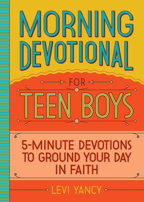 Cover Image for Morning Devotional for Teen Boys: 5-Minute Devotions to Ground Your Day in Faith -- Levi Yancy, Paperback
