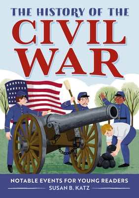 Cover Image for The History of the Civil War: Notable Events for Young Readers -- Susan B. Katz, Paperback