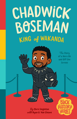 Black History Heroes: Chadwick Boseman: King of Wakanda: A Hero on and Off the Screen -- Chris Singleton, Paperback