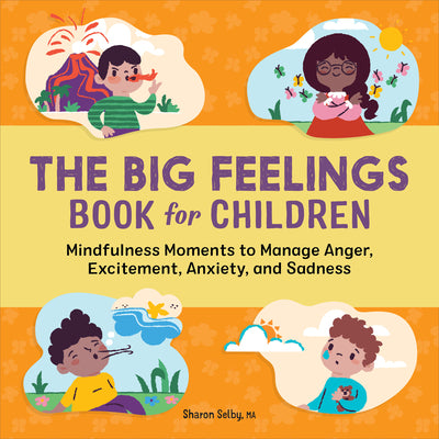 Cover Image for The Big Feelings Book for Children: Mindfulness Moments to Manage Anger, Excitement, Anxiety, and Sadness -- Sharon Selby, Paperback