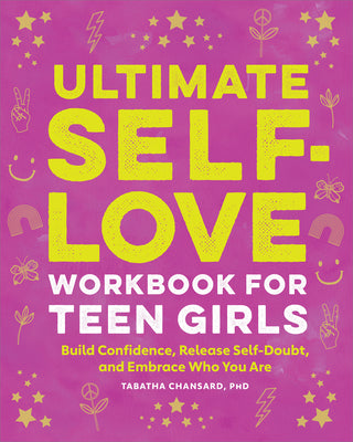 Cover Image for Ultimate Self-Love Workbook for Teen Girls: Build Confidence, Release Self-Doubt, and Embrace Who You Are -- Tabatha Chansard, Paperback