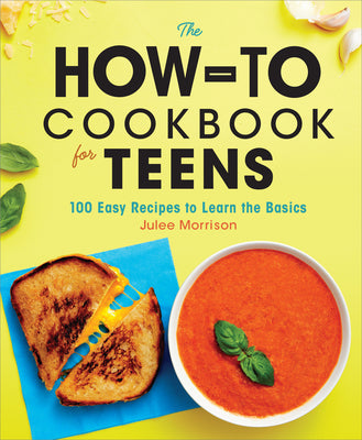 Cover Image for The How-To Cookbook for Teens: 100 Easy Recipes to Learn the Basics -- Julee Morrison, Hardcover