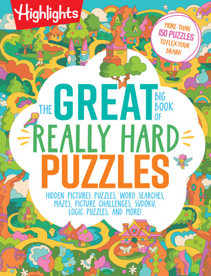Cover Image for The Great Big Book of Really Hard Puzzles: 256 Pages of Mind-Twisting Mazes, Logic Games and Hidden Pictures Puzzles, Highlights Activity Book for Kid -- Highlights, Paperback