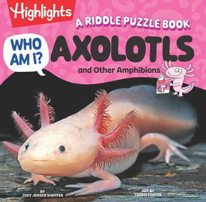 Cover Image for Who Am I? Axolotls and Other Amphibians: Read-Aloud Axolotl, Reptilian and Amphibian Book with Playful Rhymes, Puzzles and Guessing Games, Animal Ency -- Jody Jensen Shaffer, Hardcover