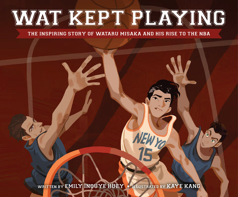 Cover Image for Wat Kept Playing: The Inspiring Story of Wataru Misaka and His Rise to the NBA -- Emily Inouye Huey, Hardcover