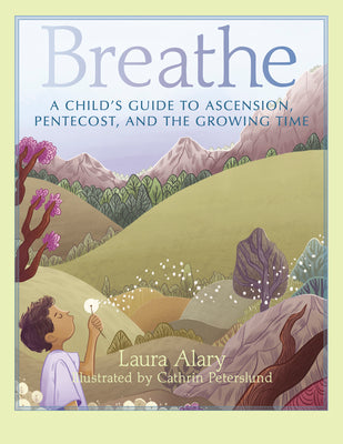 Cover Image for Breathe: A Child's Guide to Ascension, Pentecost, and the Growing Time -- Part of the Circle of Wonder Series -- Laura Alary, Paperback