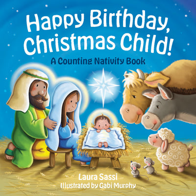 Cover Image for Happy Birthday, Christmas Child!: A Counting Nativity Book -- Laura Sassi, Board Books