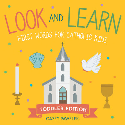 Cover Image for Look and Learn -- Toddler Edition: First Words for Catholic Kids -- Casey Pawelek, Board Books