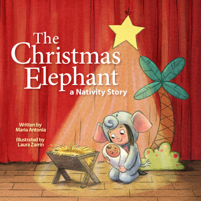 The Christmas Elephant: A Nativity Story -- Maria Antonia, Hardcover