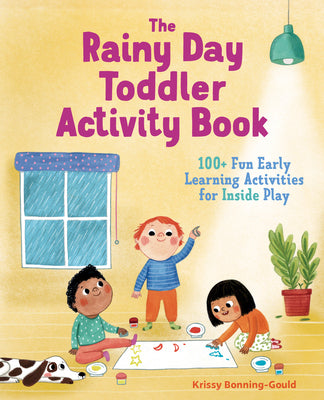 Cover Image for The Rainy Day Toddler Activity Book: 100+ Fun Early Learning Activities for Inside Play -- Krissy Bonning-Gould, Paperback