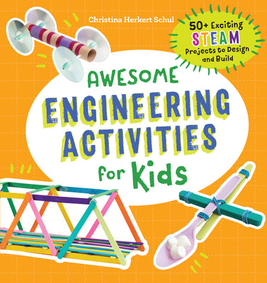 Cover Image for Awesome Engineering Activities for Kids: 50+ Exciting Steam Projects to Design and Build -- Christina Schul, Paperback
