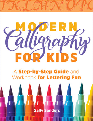 Cover Image for Modern Calligraphy for Kids: A Step-By-Step Guide and Workbook for Lettering Fun -- Sally Sanders, Paperback