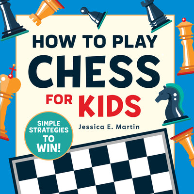 Cover Image for How to Play Chess for Kids: Simple Strategies to Win -- Jessica E. Martin, Paperback