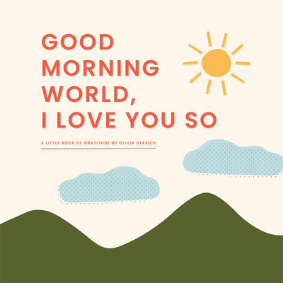 Cover Image for Good Morning, World--I Love You So: A Little Book of Gratitude -- Olivia Herrick, Board Books