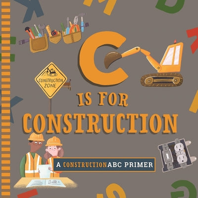 Cover Image for C Is for Construction -- Cynthia Clumeck Muchnick, Board Books