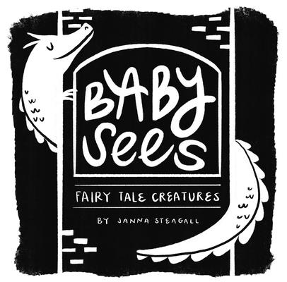 Cover Image for Baby Sees Fairy Tale Creatures: A High-Contrast Board Book for Babies -- Janna Steagall, Board Books