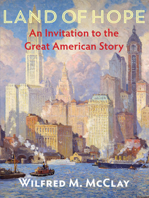 Cover Image for Land of Hope: An Invitation to the Great American Story -- Wilfred M. McClay, Paperback