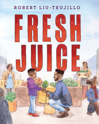 Cover Image for Fresh Juice -- Robert Liu-Trujillo, Hardcover