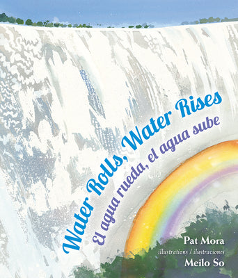 Cover Image for Water Rolls, Water Rises/El Agua Rueda, el Agua Sube -- Pat Mora, Paperback