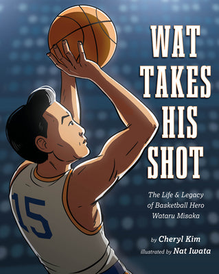 Wat Takes His Shot: The Life & Legacy of Basketball Hero Wataru Misaka -- Cheryl Kim, Hardcover