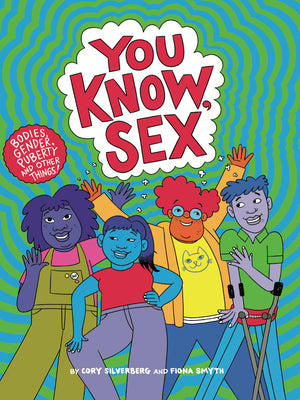 Cover Image for You Know, Sex: Bodies, Gender, Puberty, and Other Things -- Cory Silverberg, Paperback