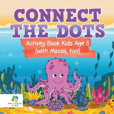 Cover Image for Connect the Dots Activity Book Kids Age 5 (with Mazes, too!) -- Educando Kids, Paperback