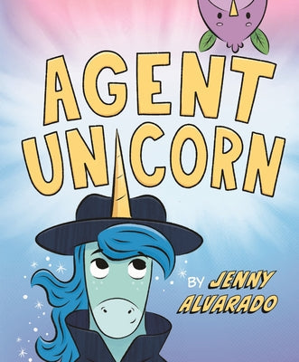 Agent Unicorn -- Jenny Alvarado, Hardcover