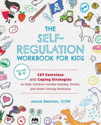 Cover Image for The Self-Regulation Workbook for Kids: CBT Exercises and Coping Strategies to Help Children Handle Anxiety, Stress, and Other Strong Emotions -- Jenna Berman, Paperback