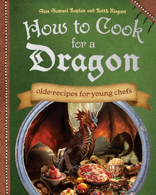Cover Image for How to Cook for a Dragon: Olde Recipes for Young Chefs -- Samuel Kaplan, Hardcover