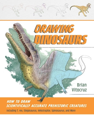 Cover Image for Drawing Dinosaurs: How to Draw Scientifically Accurate Prehistoric Creatures, Including T.Rex, Stegosaurus, Velociraptor, Spinosaurus, and More (How t -- Brian Vitocruz, Paperback