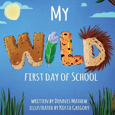 Cover Image for My WILD First Day of School -- Dennis Mathew, Paperback