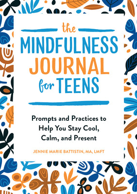 Cover Image for The Mindfulness Journal for Teens: Prompts and Practices to Help You Stay Cool, Calm, and Present -- Jennie Marie Battistin, Paperback